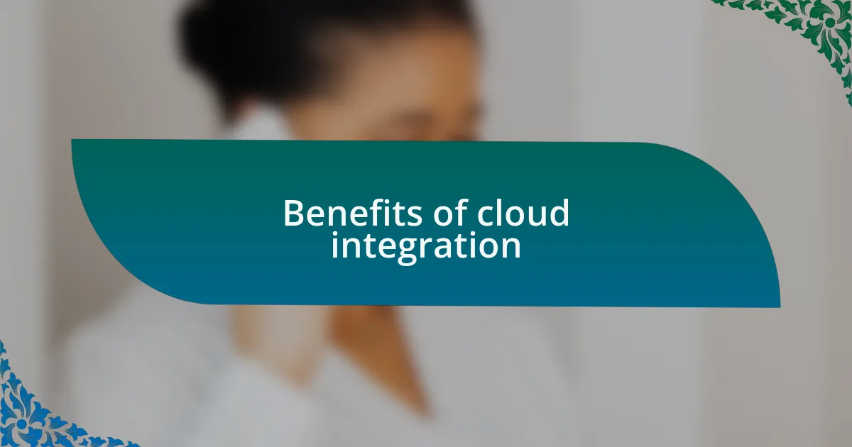 Benefits of cloud integration