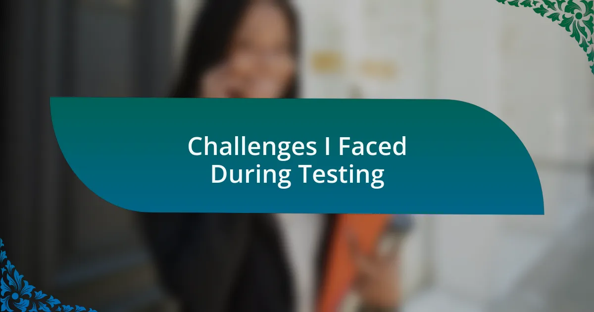 Challenges I Faced During Testing