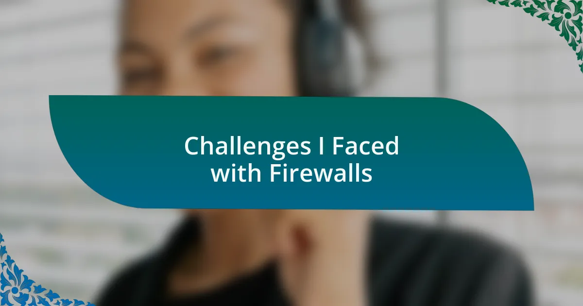 Challenges I Faced with Firewalls
