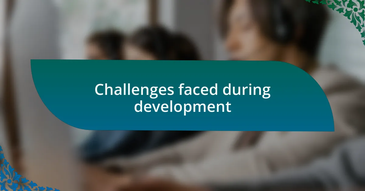 Challenges faced during development