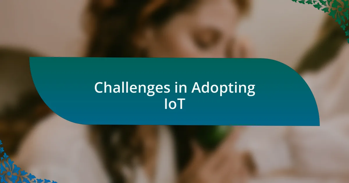 Challenges in Adopting IoT
