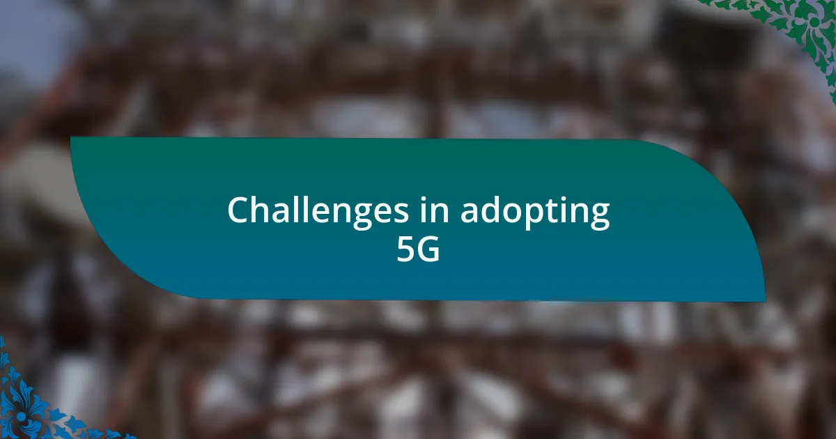 Challenges in adopting 5G