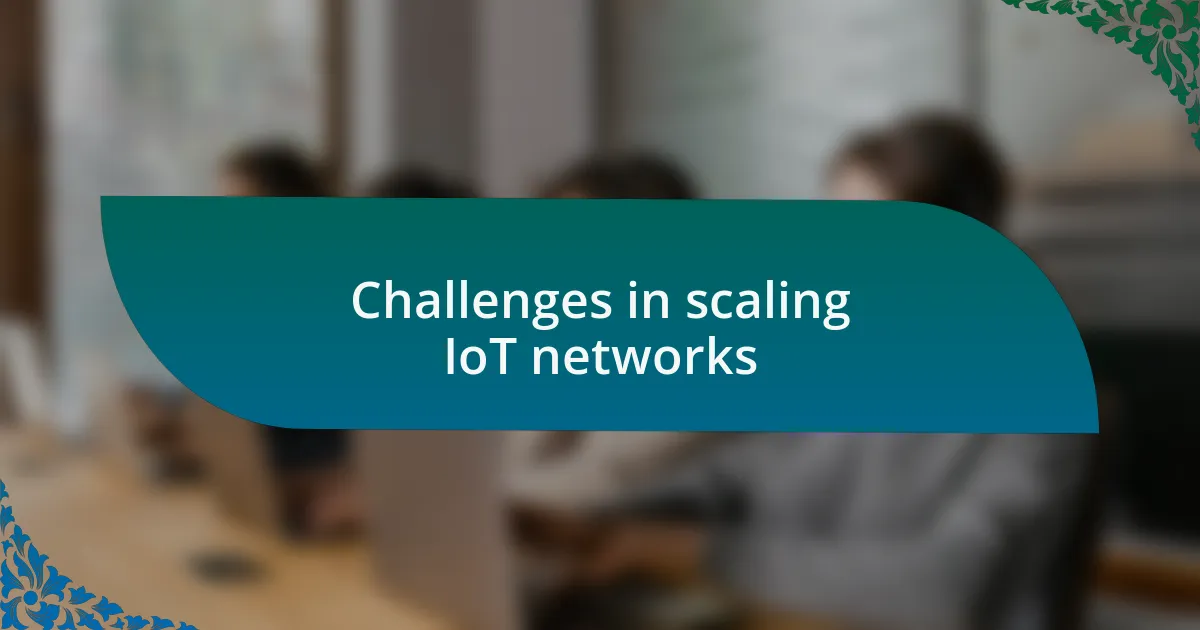 Challenges in scaling IoT networks