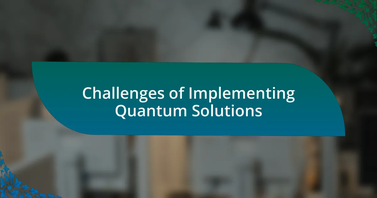 Challenges of Implementing Quantum Solutions