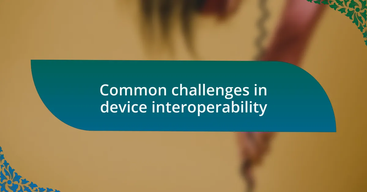 Common challenges in device interoperability
