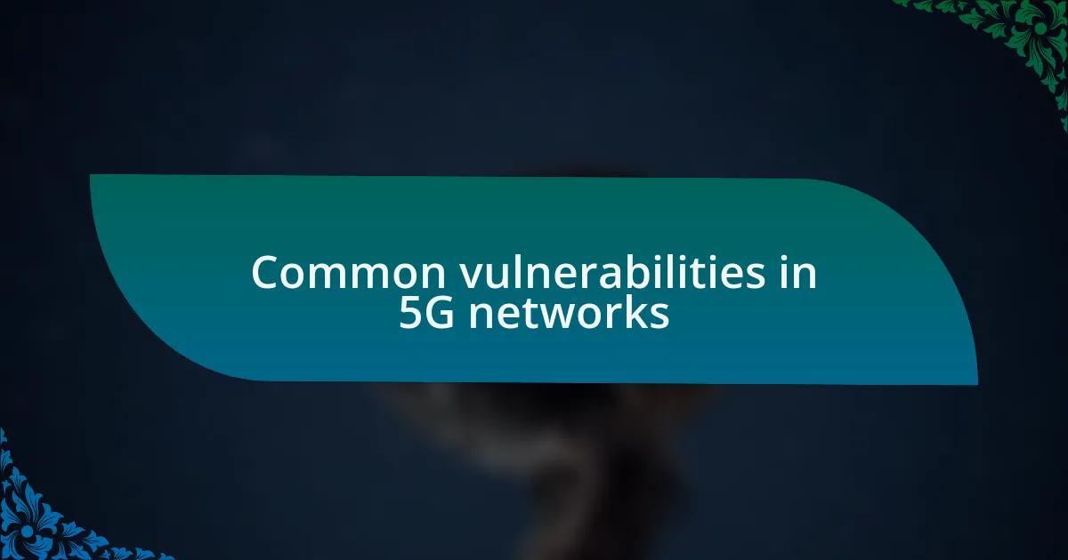 Common vulnerabilities in 5G networks
