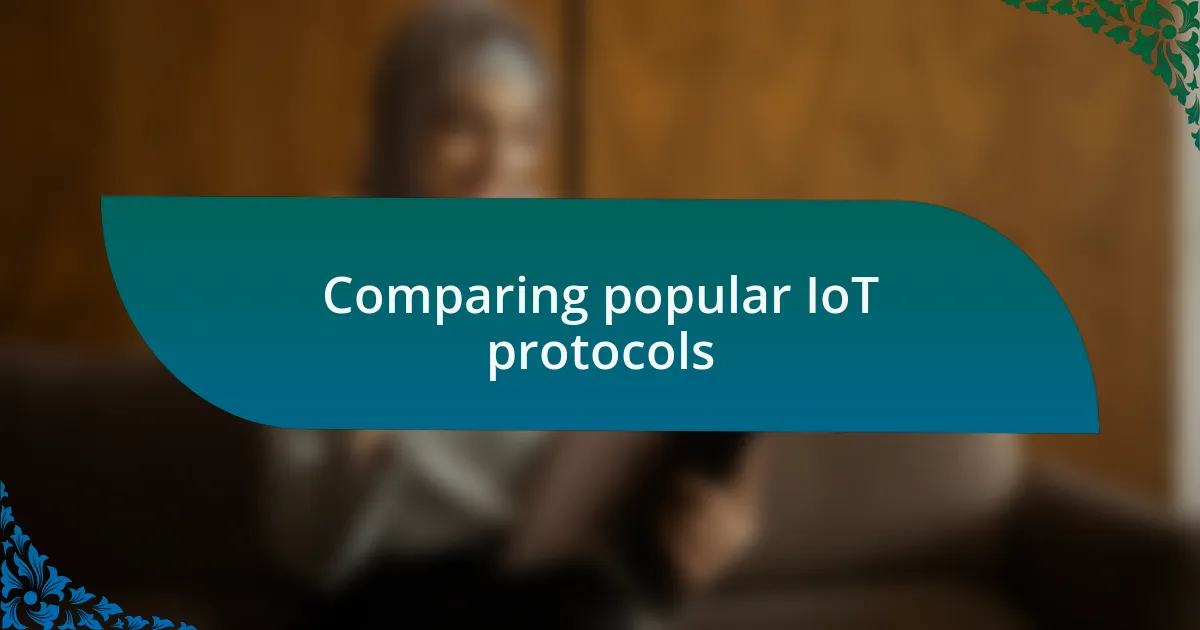 Comparing popular IoT protocols