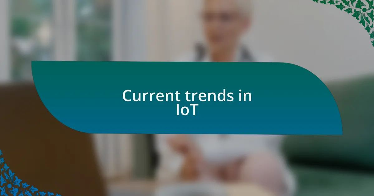 Current trends in IoT