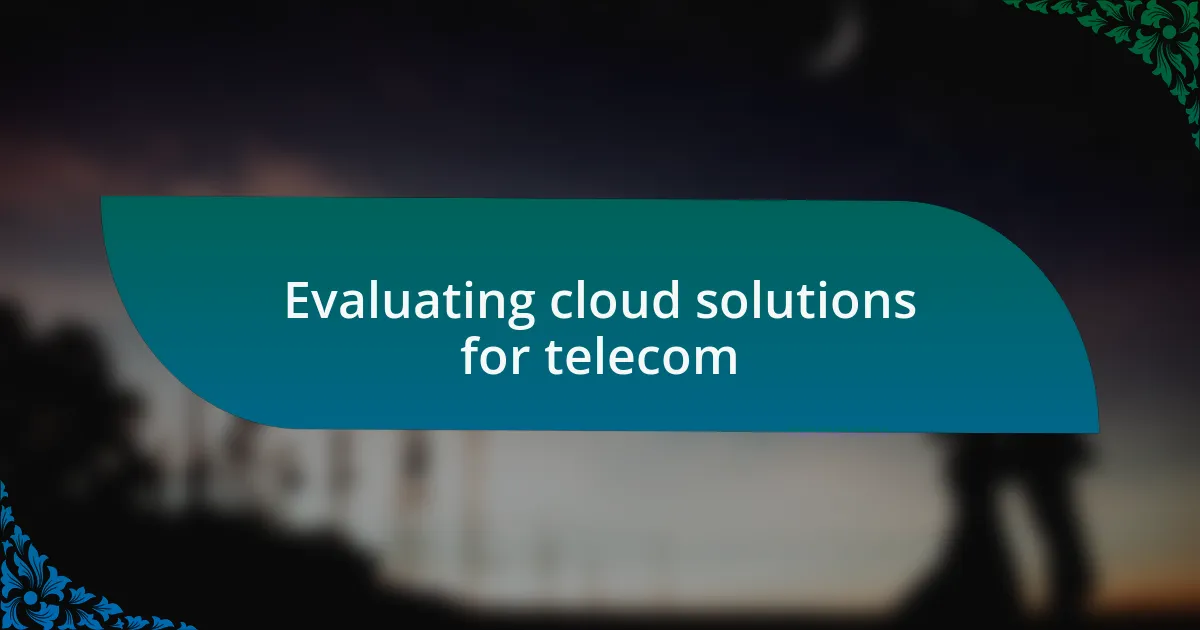 Evaluating cloud solutions for telecom