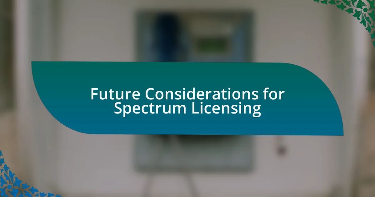 Future Considerations for Spectrum Licensing