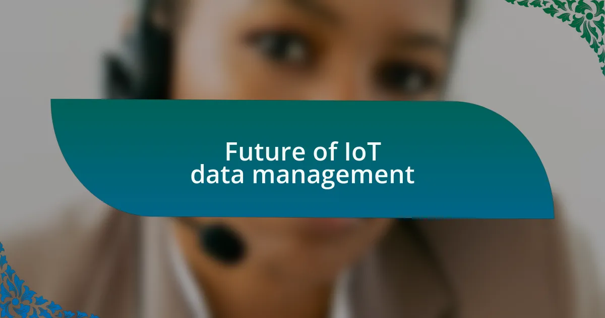 Future of IoT data management