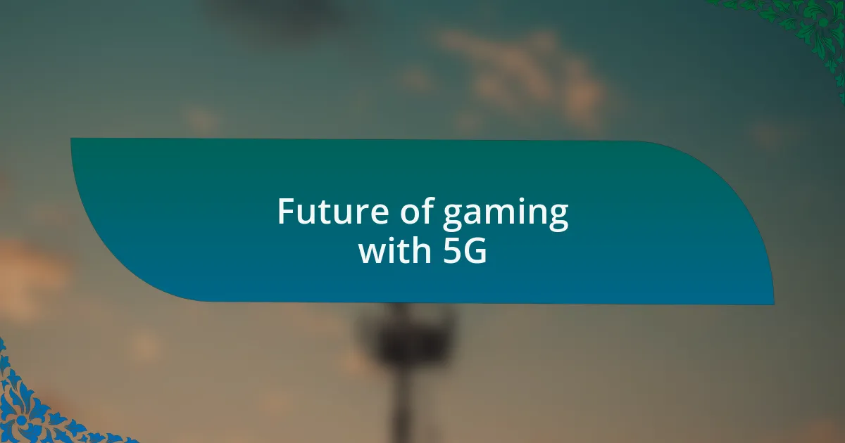 Future of gaming with 5G