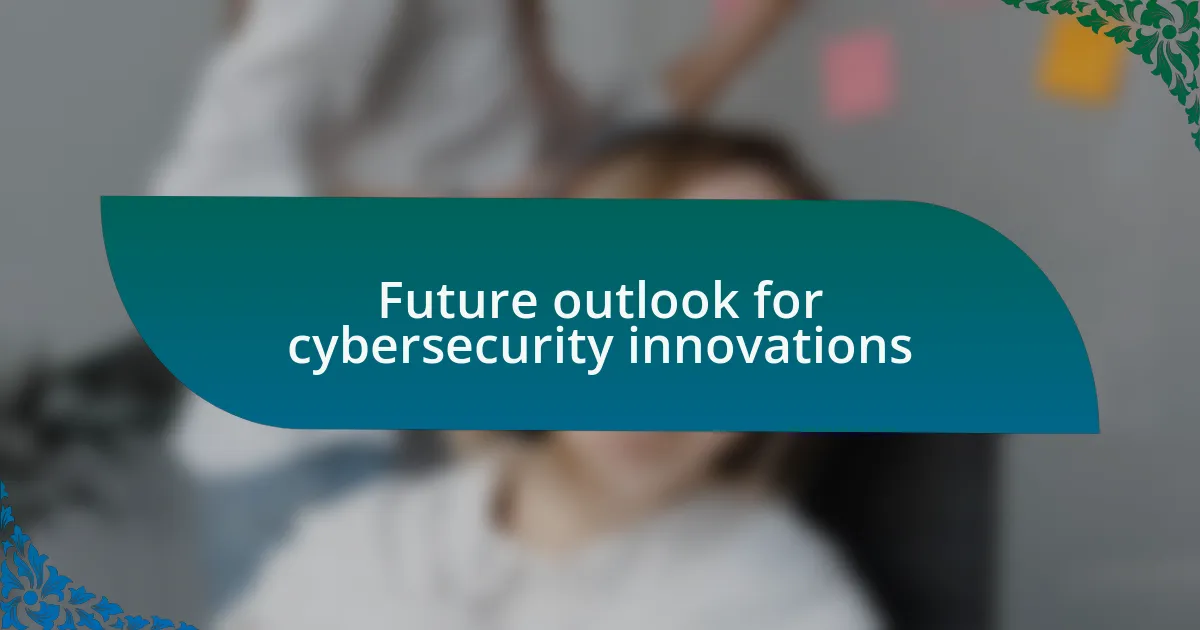 Future outlook for cybersecurity innovations