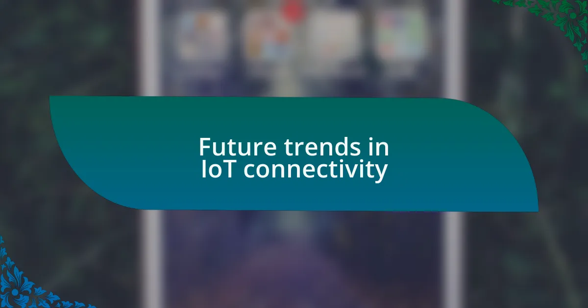 Future trends in IoT connectivity