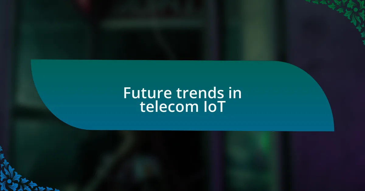Future trends in telecom IoT