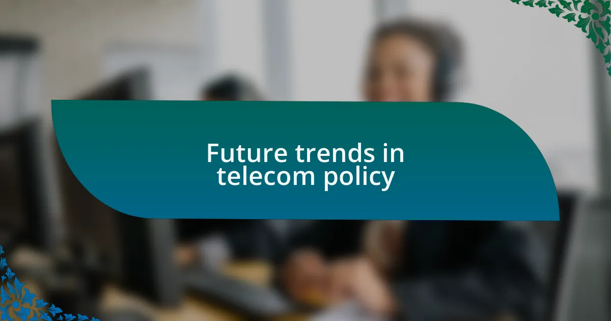 Future trends in telecom policy