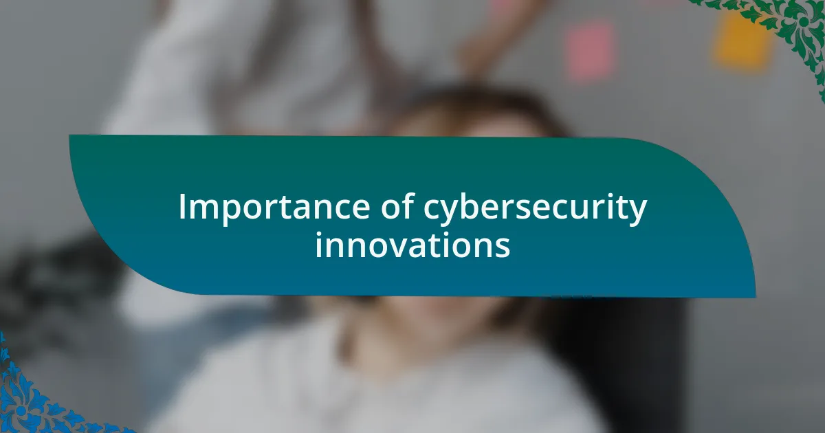 Importance of cybersecurity innovations
