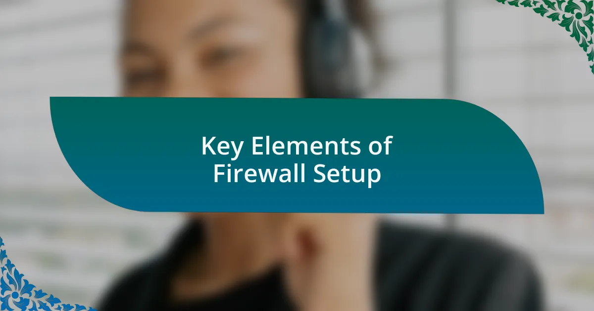 Key Elements of Firewall Setup