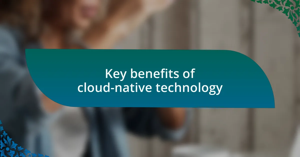 Key benefits of cloud-native technology