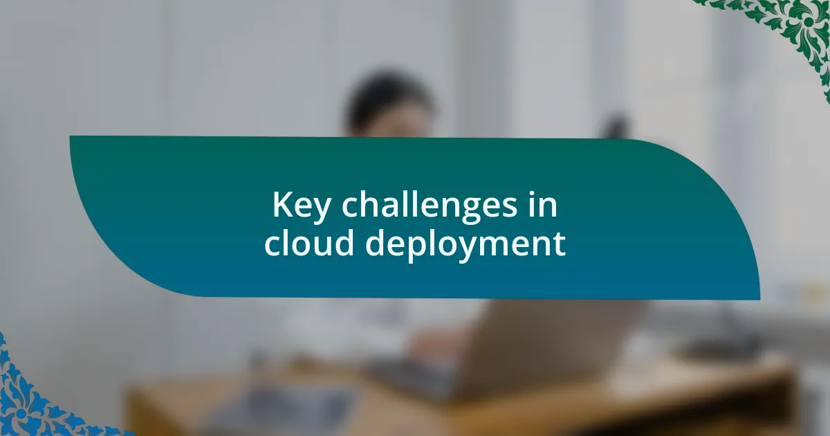 Key challenges in cloud deployment