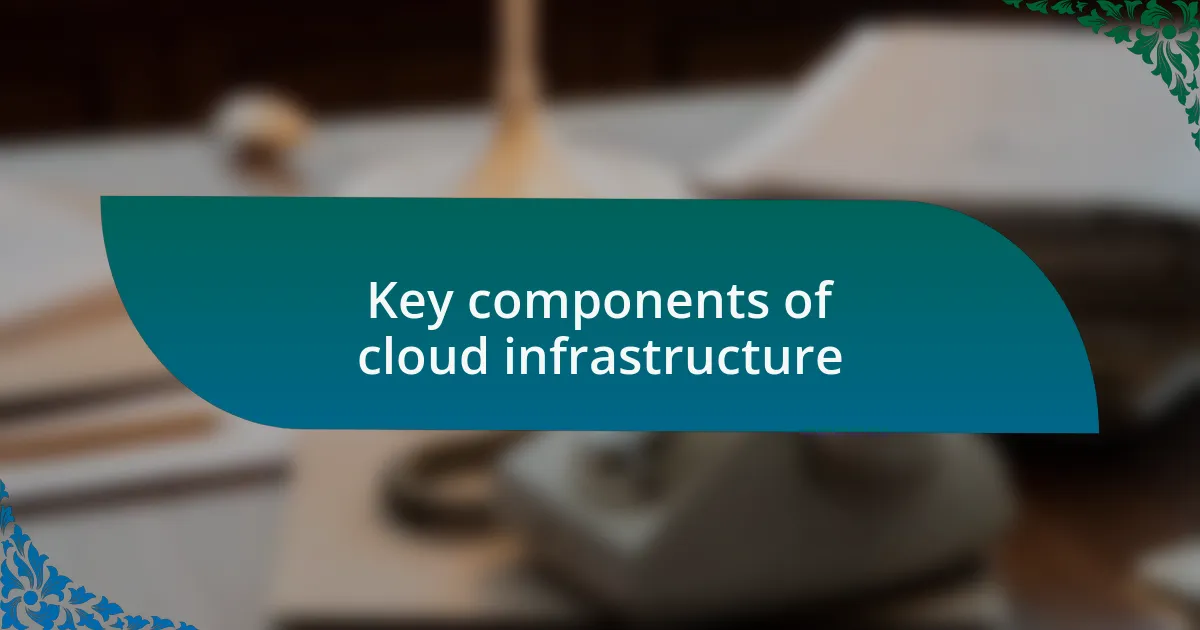 Key components of cloud infrastructure