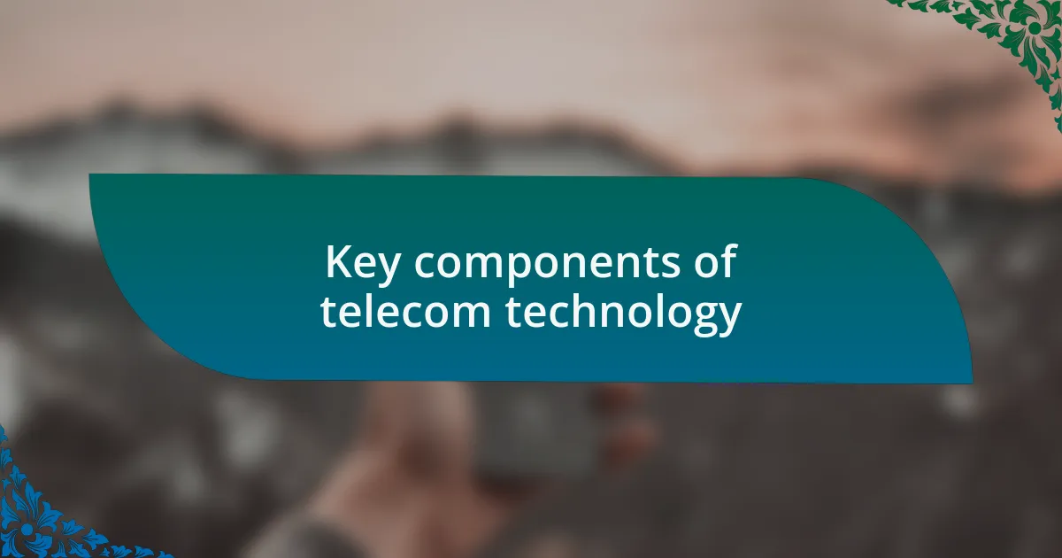 Key components of telecom technology