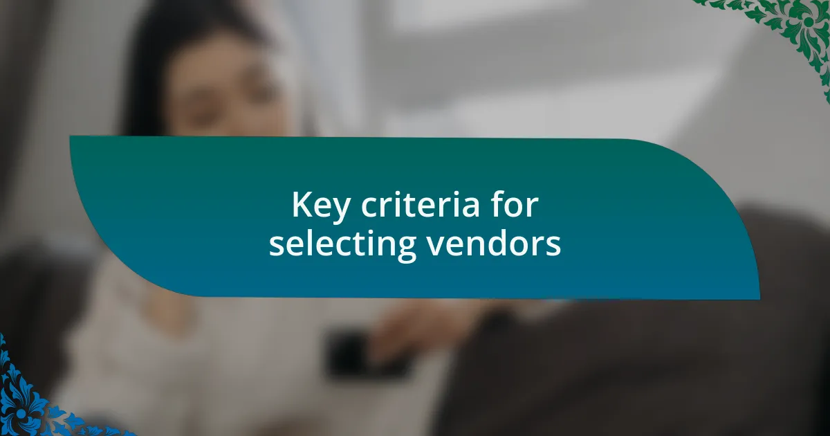 Key criteria for selecting vendors