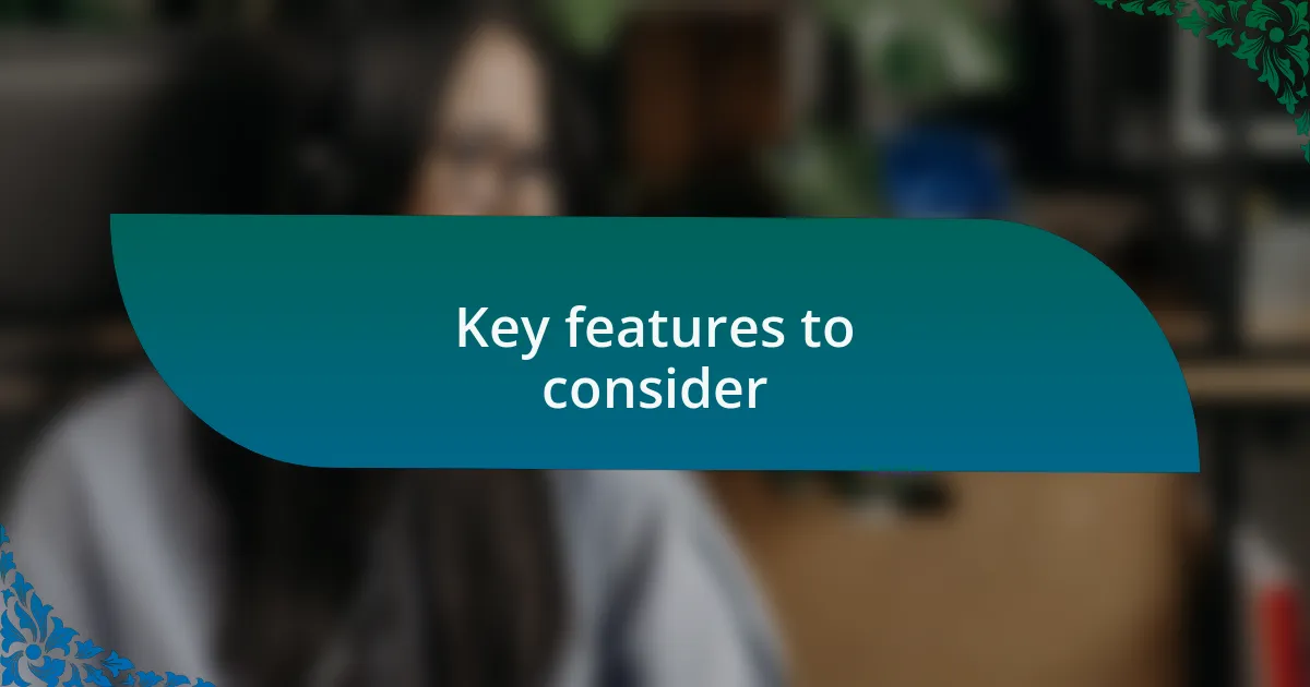 Key features to consider