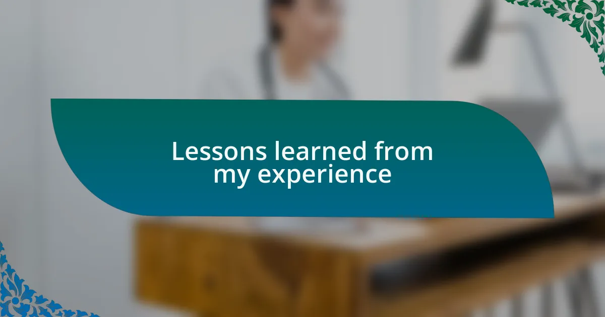 Lessons learned from my experience