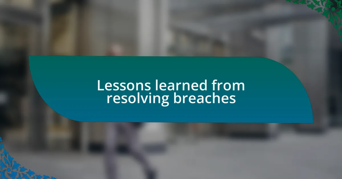 Lessons learned from resolving breaches