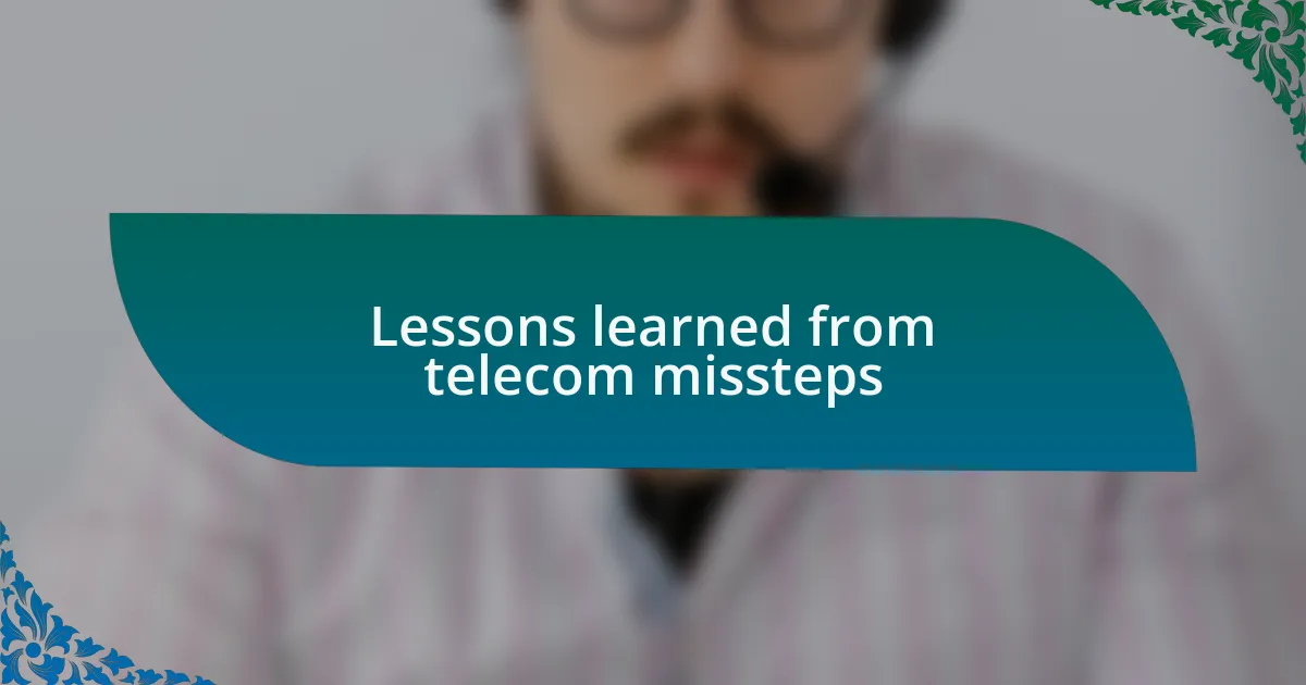 Lessons learned from telecom missteps