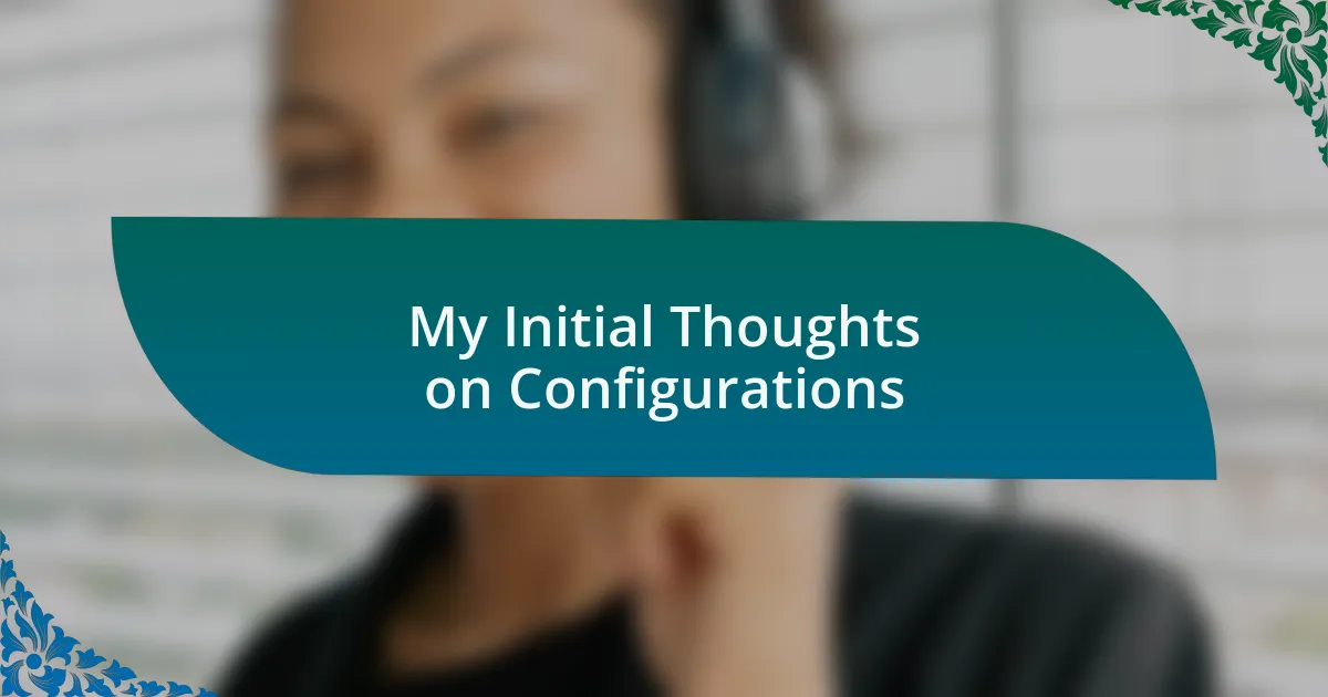 My Initial Thoughts on Configurations