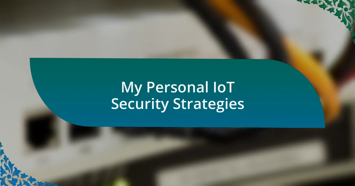 My Personal IoT Security Strategies