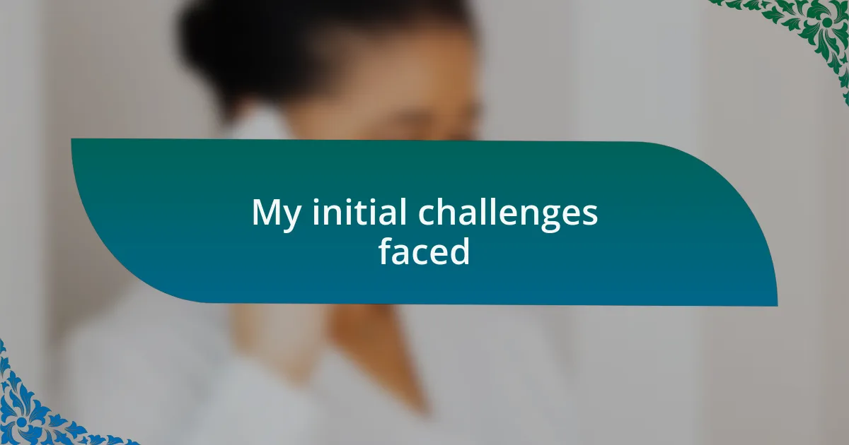 My initial challenges faced