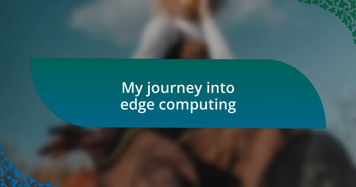 My journey into edge computing