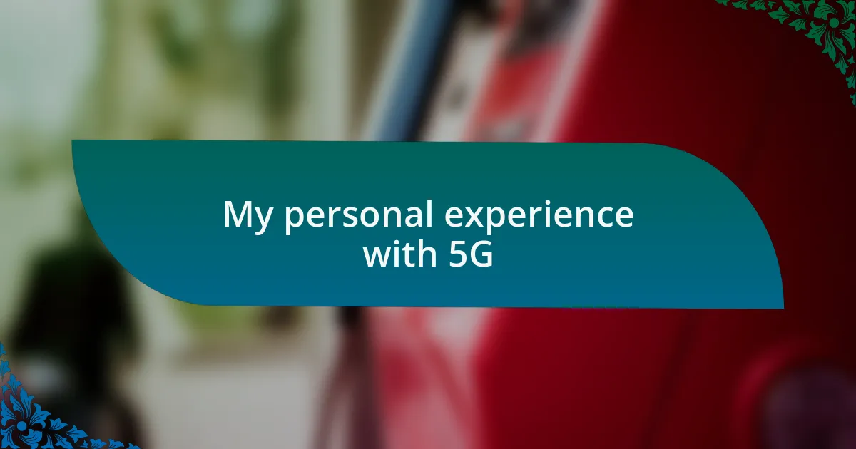 My personal experience with 5G