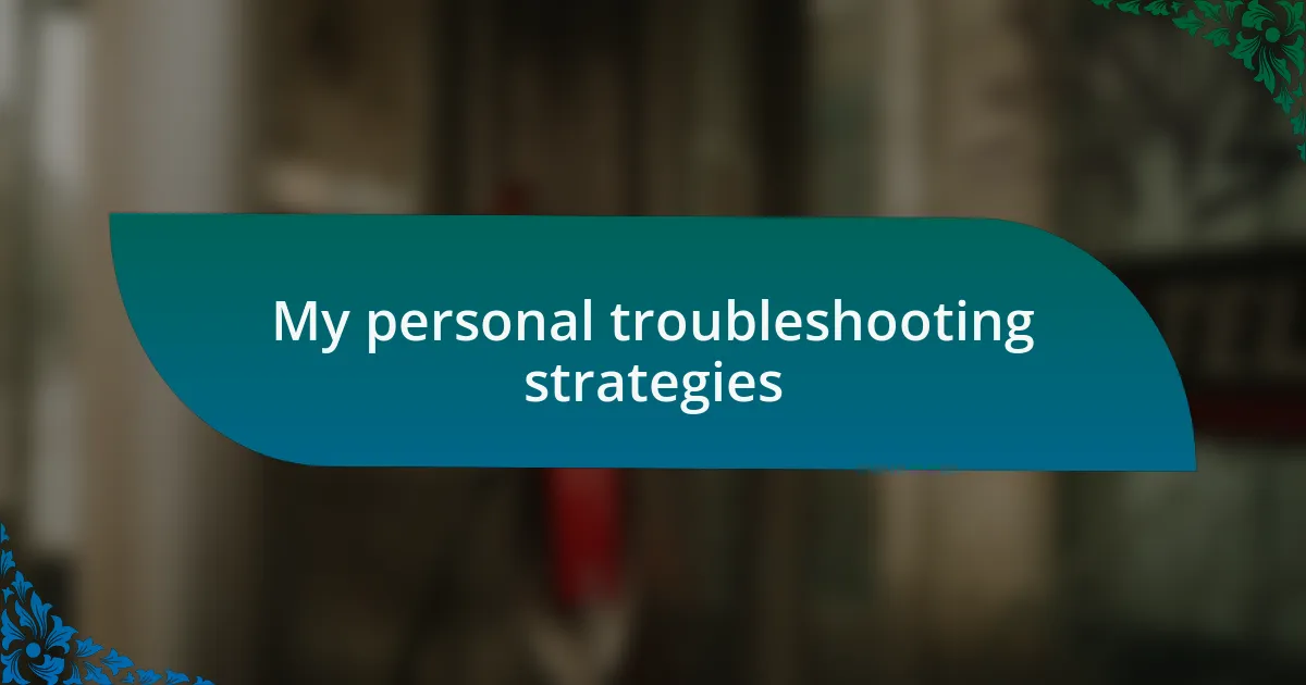 My personal troubleshooting strategies
