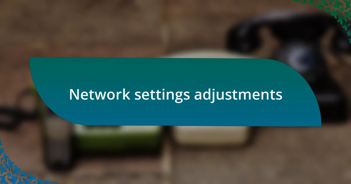 Network settings adjustments