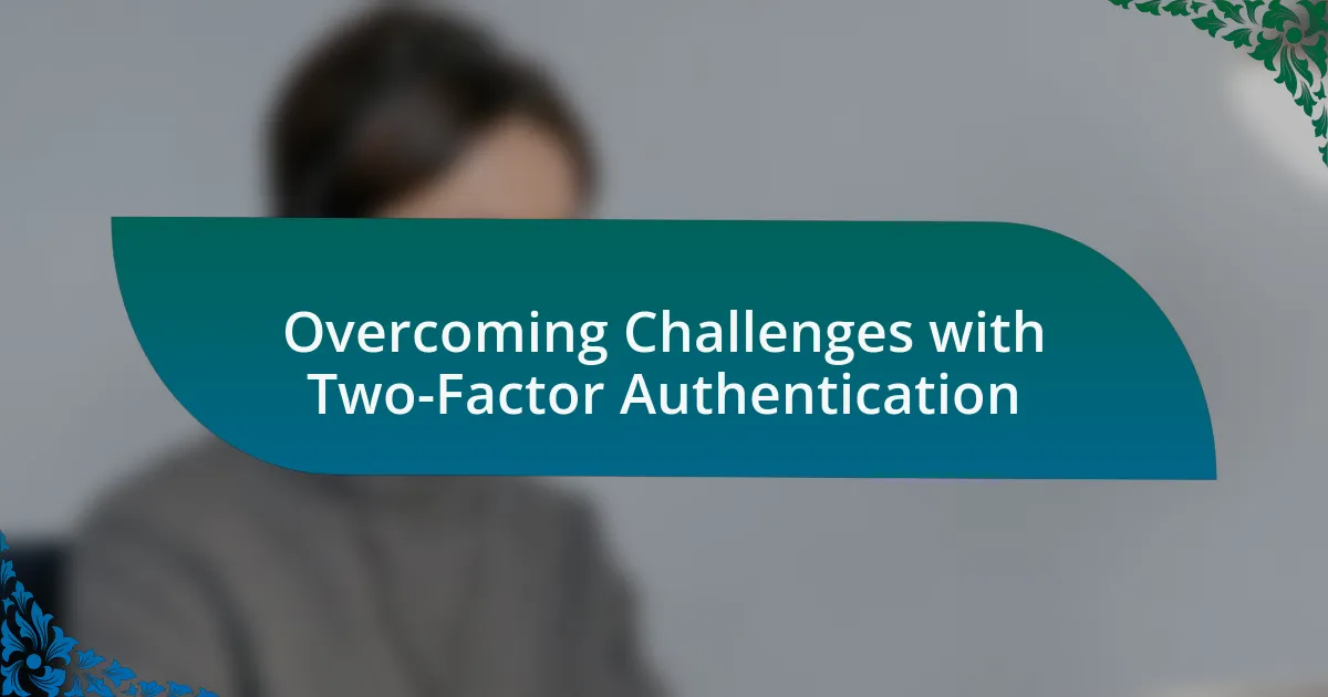Overcoming Challenges with Two-Factor Authentication
