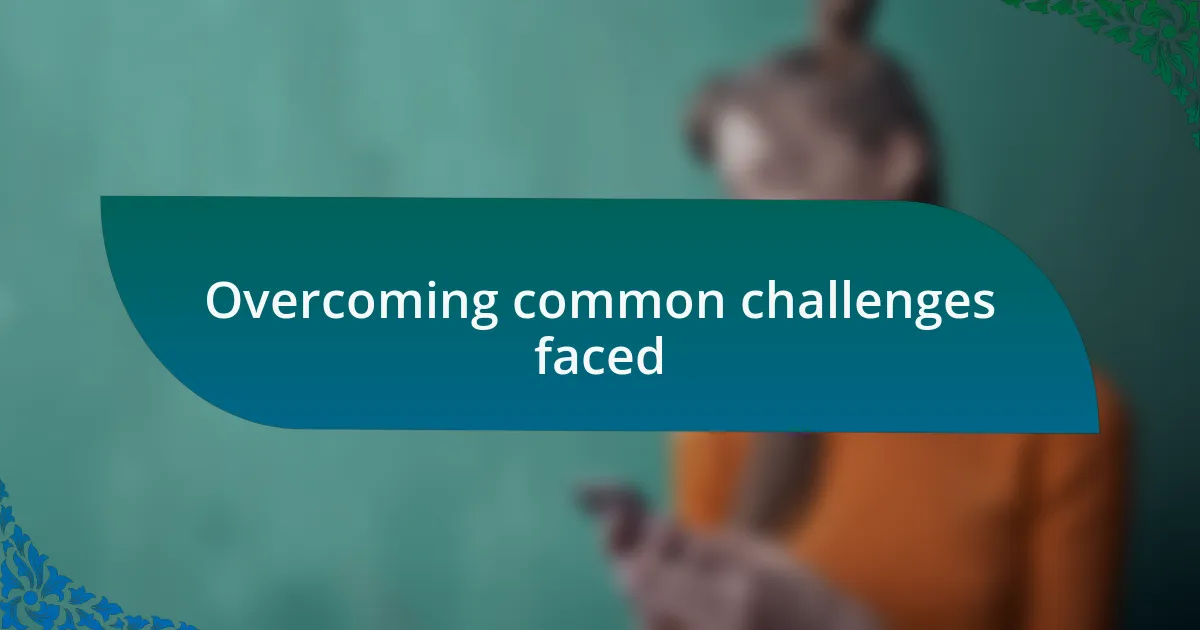 Overcoming common challenges faced