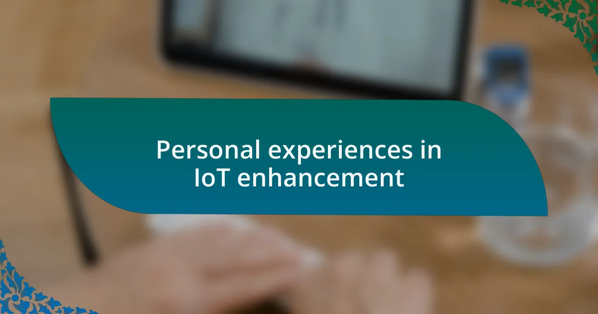 Personal experiences in IoT enhancement