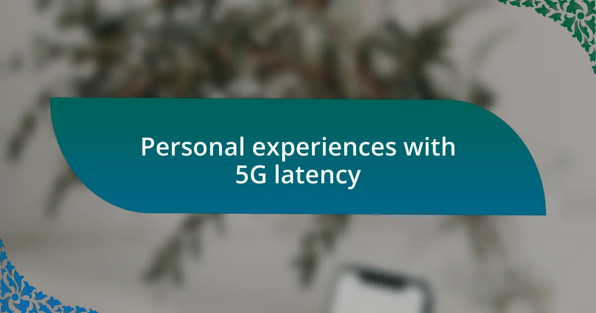Personal experiences with 5G latency