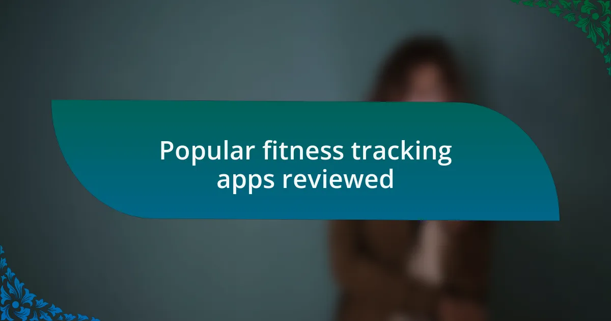 Popular fitness tracking apps reviewed
