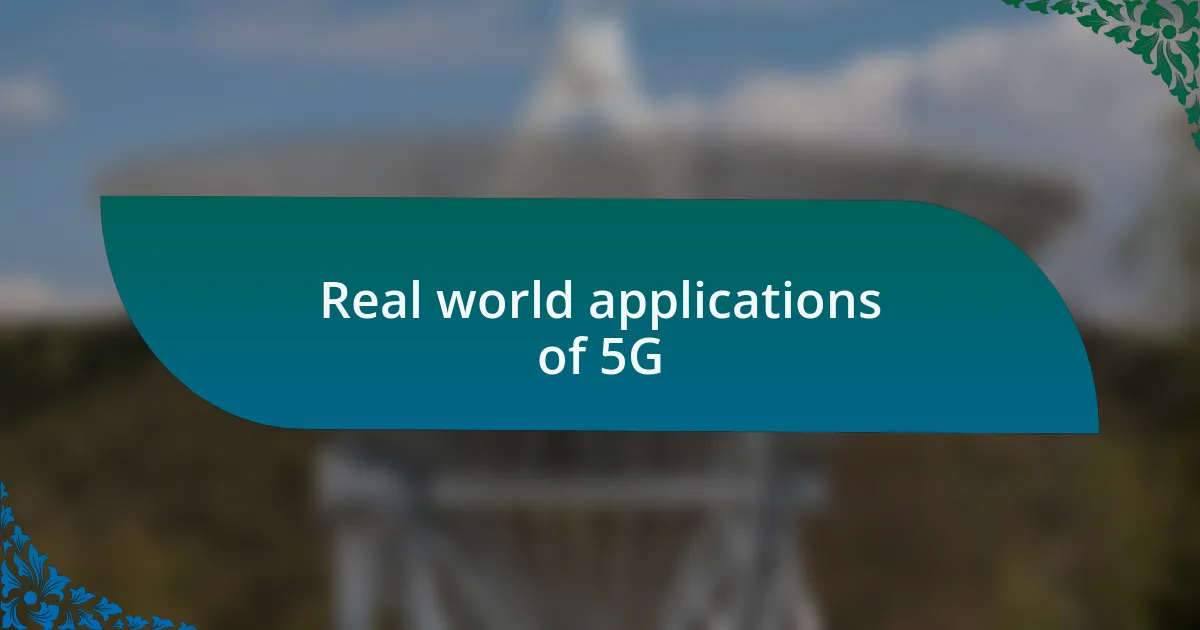 Real world applications of 5G