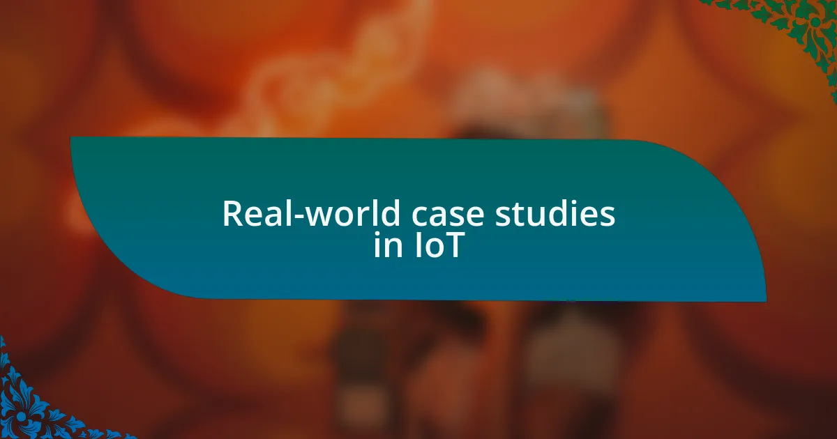 Real-world case studies in IoT