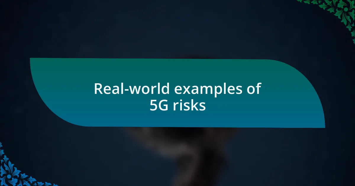 Real-world examples of 5G risks