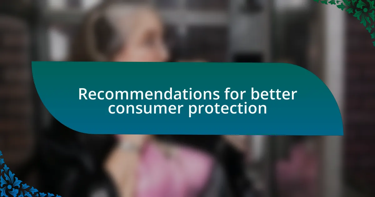 Recommendations for better consumer protection