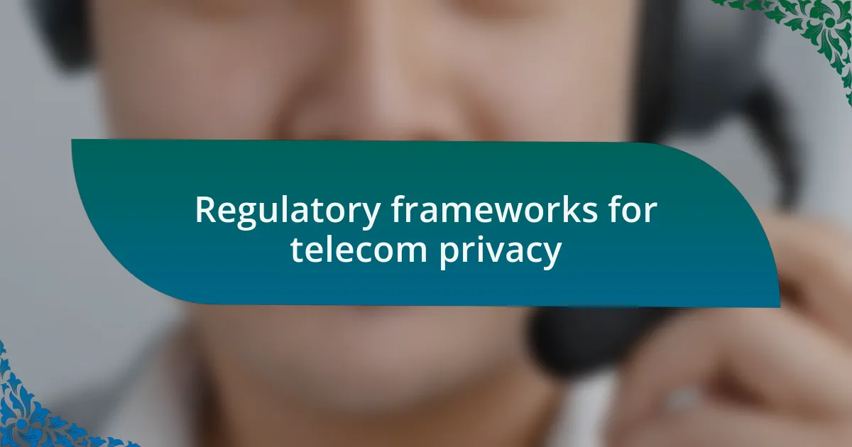 Regulatory frameworks for telecom privacy