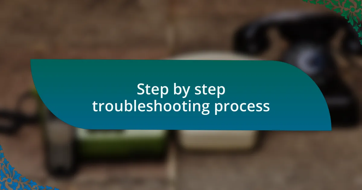 Step by step troubleshooting process