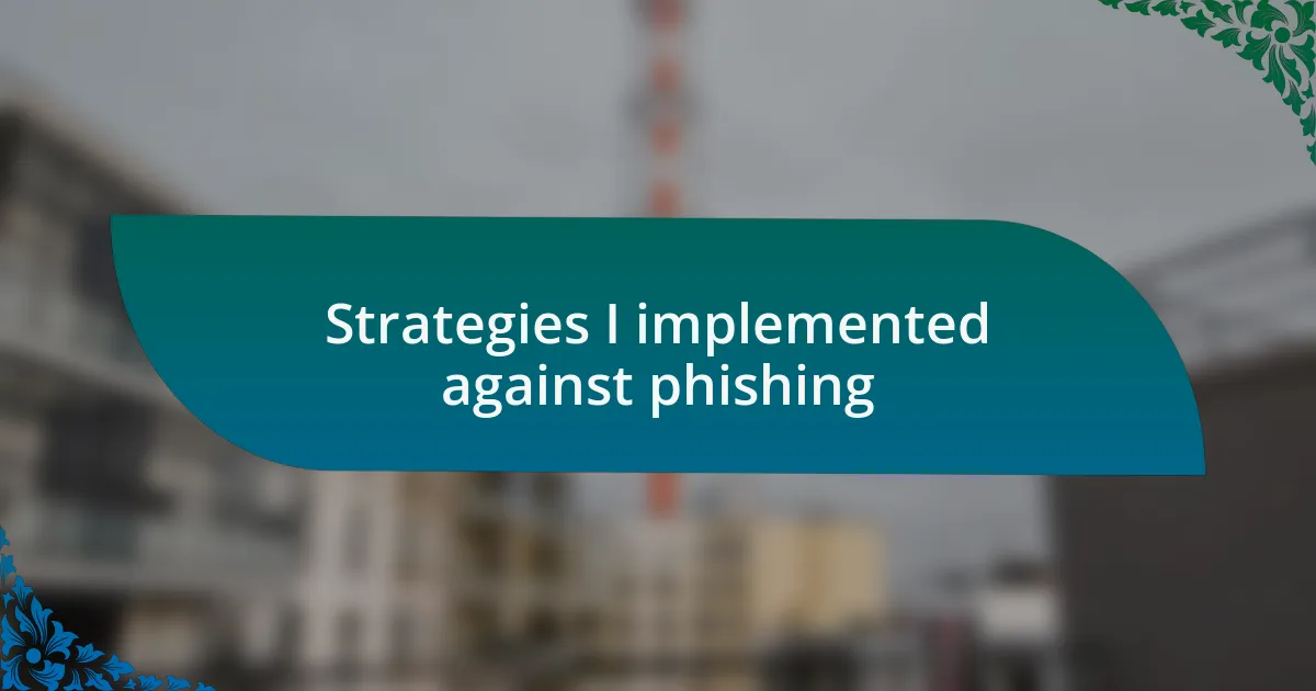 Strategies I implemented against phishing